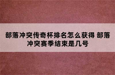 部落冲突传奇杯排名怎么获得 部落冲突赛季结束是几号